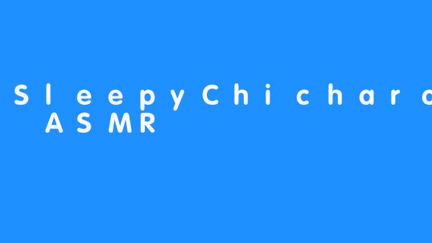 SleepyChicharoney ASMR
